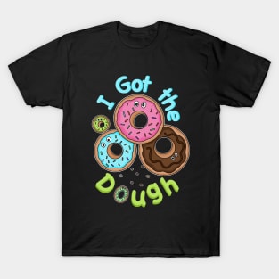 I got the Dough - Funny Doughnuts - Doughnut Puns T-Shirt